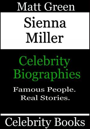 Cover of the book Sienna Miller: Celebrity Biographies by Matt Green