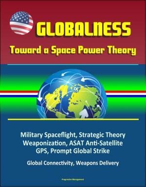 Cover of Globalness: Toward a Space Power Theory - Military Spaceflight, Strategic Theory, Weaponization, ASAT Anti-Satellite, GPS, Prompt Global Strike, Global Connectivity, Weapons Delivery