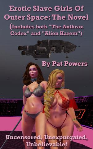 Cover of Erotic Slave Girls Of Outer Space: The Novel (Includes "The Anthrax Codex" and "Alien Harem") -- Uncensored, Unexpurgated and Unbelievable!
