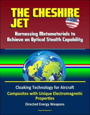 bigCover of the book The Cheshire Jet: Harnessing Metamaterials to Achieve an Optical Stealth Capability - Cloaking Technology for Aircraft, Composites with Unique Electromagnetic Properties, Directed Energy Weapons by 