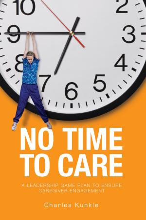 Cover of the book No Time to Care: A Leadership Game Plan to Ensure Caregiver Engagement by Joseph KOVACH, Joseph Kovach
