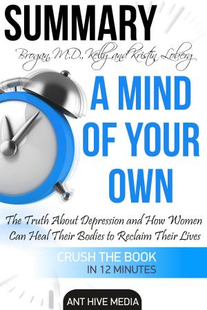 Cover of the book Kelly Brogan, MD and Kristin Loberg’s A Mind of Your Own: The Truth About Depression and How Women Can Heal Their Bodies to Reclaim Their Lives | Summary by Eve Heidi Bine-Stock