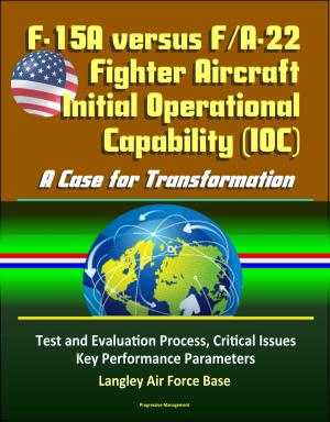 bigCover of the book F-15A versus F/A-22 Fighter Aircraft Initial Operational Capability (IOC): A Case for Transformation - Test and Evaluation Process, Critical Issues, Key Performance Parameters, Langley Air Force Base by 