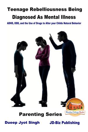 Cover of the book Teenage Rebelliousness Being Diagnosed As Mental Illness: ADHD, ODD, and the Use of Drugs to Alter your Child's Natural Behavior by Mendon Cottage Books