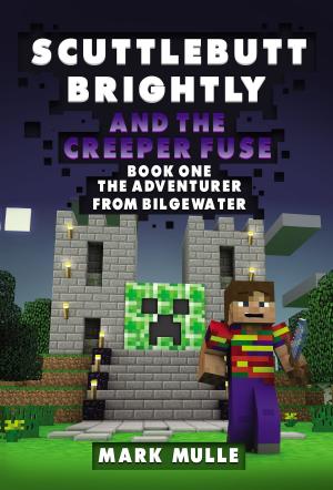 Cover of the book Scuttlebutt Brightly and the Creeper’s Fuse, Book 1: The Adventurer From Bilgewater by Mark Mulle