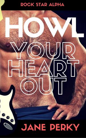 Cover of Howl Your Heart Out (Rock Star Alpha 3)