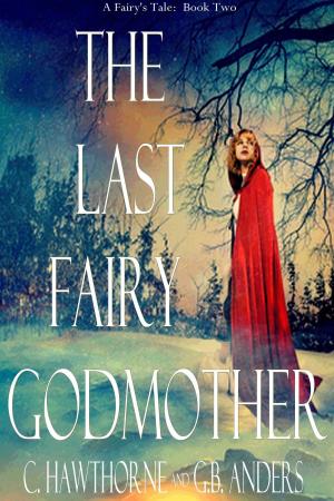 Cover of the book The Last Fairy Godmother (A Fairy's Tale, Book 2) by C. Hawthorne, G.B. Anders