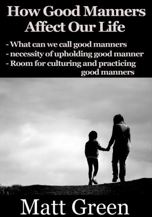 Cover of the book How Good Manners Affect Our Life by Matt Green