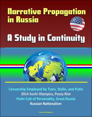 Cover of Narrative Propagation in Russia: A Study in Continuity - Censorship Employed by Tsars, Stalin, and Putin, 2014 Sochi Olympics, Pussy Riot, Putin Cult of Personality, Great Russia, Russian Nationalism