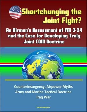 Cover of the book Shortchanging the Joint Fight? An Airman's Assessment of FM 3-24 and the Case for Developing Truly Joint COIN Doctrine: Counterinsurgency, Airpower Myths, Army and Marine Tactical Doctrine, Iraq War by Progressive Management