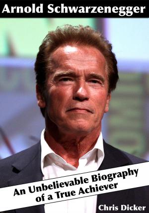 Book cover of Arnold Schwarzenegger: An Unbelievable Biography of a True Achiever