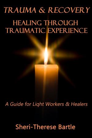 Cover of Trauma and Recovery: Healing Through Traumatic Experience : A Guide for Light Workers and Healers