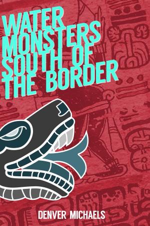 Cover of the book Water Monsters South of the Border by TJ Burns