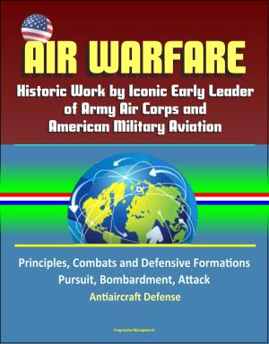 Cover of Air Warfare: Historic Work by Iconic Early Leader of Army Air Corps and American Military Aviation: Principles, Combats and Defensive Formations, Pursuit, Bombardment, Attack, Antiaircraft Defense