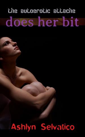 Cover of the book The Autoerotic Attache Does Her Bit by Ashlyn Selvatico