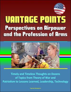 Cover of the book Vantage Points: Perspectives on Airpower and the Profession of Arms - Timely and Timeless Thoughts on Dozens of Topics from Theory of War and Patriotism to Lessons Learned, Leadership, Technology by Progressive Management
