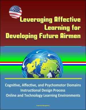 Cover of the book Leveraging Affective Learning for Developing Future Airmen: Cognitive, Affective, and Psychomotor Domains, Instructional Design Process, Online and Technology Learning Environments by Progressive Management