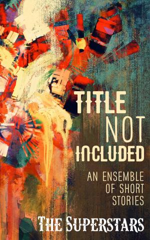 Cover of Title Not Included: An Ensemble of Short Stories