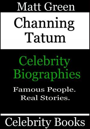 Cover of the book Channing Tatum: Celebrity Biographies by Matt Green