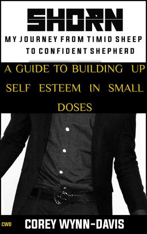 Cover of the book SHORN: My Journey From Timid Sheep to Confident Shepherd: A Guide To Building Self Esteem In Small Doses by Heyoka Merrifield