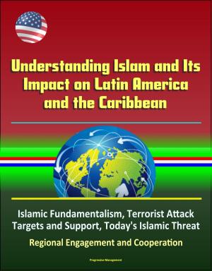 Cover of Understanding Islam and Its Impact on Latin America and the Caribbean: Islamic Fundamentalism, Terrorist Attack Targets and Support, Today's Islamic Threat, Regional Engagement and Cooperation