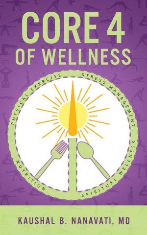 Cover of the book CORE 4 of Wellness: Nutrition | Physical Exercise | Stress Management | Spiritual Wellness by R. Şanal