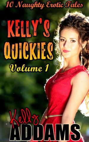 Cover of Kelly's Quickies Volume 1: 10 Naughty Erotic Tales