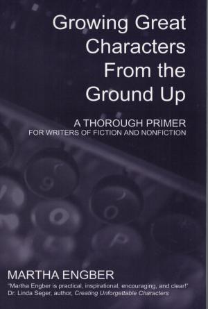 Cover of Growing Great Characters From the Ground Up: A Thorough Primer for the Writers of Fiction and Nonfiction