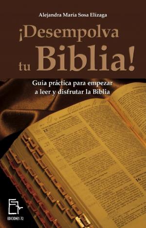 Cover of the book ¡Desempolva tu Biblia! Guía práctica para empezar a leer y disfrutar la Biblia by Alejandra María Sosa Elízaga