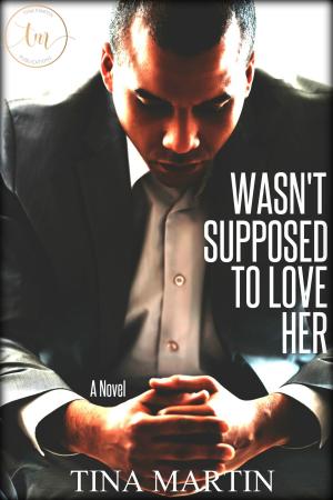 Cover of the book Wasn't Supposed To Love Her by Tina Martin