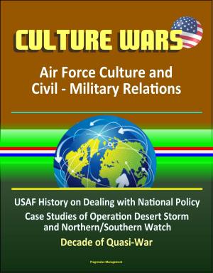 Cover of Culture Wars: Air Force Culture and Civil - Military Relations - USAF History on Dealing with National Policy, Case Studies of Operation Desert Storm and Northern/Southern Watch, Decade of Quasi-War
