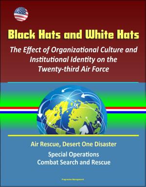Cover of the book Black Hats and White Hats: The Effect of Organizational Culture and Institutional Identity on the Twenty-third Air Force: Air Rescue, Desert One Disaster, Special Operations, Combat Search and Rescue by Michael Bleriot