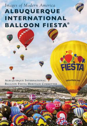 Cover of the book Albuquerque International Balloon Fiesta® by Robert A. Chilicky, Gerald D. Hunt