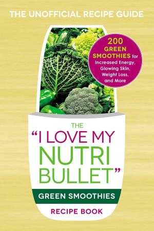 Cover of the book The I Love My NutriBullet Green Smoothies Recipe Book by Kenneth Schouler, Susai Anthony