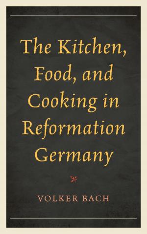 bigCover of the book The Kitchen, Food, and Cooking in Reformation Germany by 