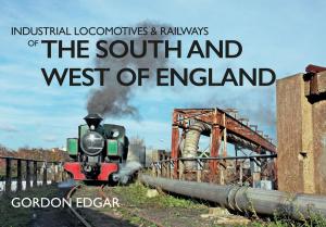 Cover of the book Industrial Locomotives & Railways of the South and West of England by Caleb Howgego