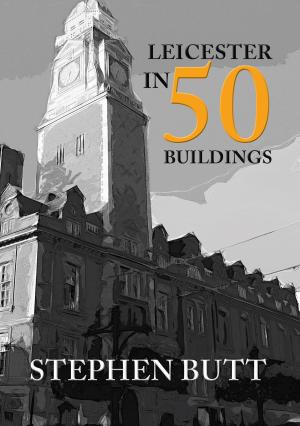 Cover of the book Leicester in 50 Buildings by Campbell McCutcheon
