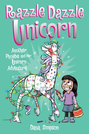 Cover of the book Razzle Dazzle Unicorn (Phoebe and Her Unicorn Series Book 4) by Andrews McMeel Publishing
