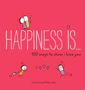 Cover of the book Happiness Is . . . 500 Ways to Show I Love You by Iris Gottlieb