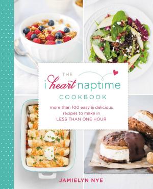Cover of the book The I Heart Naptime Cookbook by Karen Rose