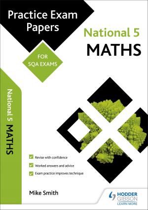 Cover of the book National 5 Maths: Practice Papers for SQA Exams by Carolyn Meggitt, Tina Bruce, Julian Grenier