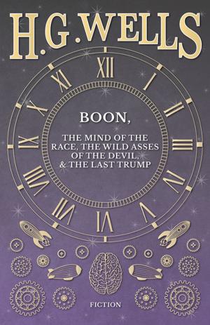 Cover of the book Boon, The Mind of the Race, The Wild Asses of the Devil, and The Last Trump by Various Authors
