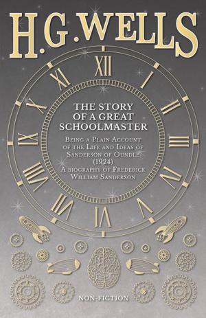 bigCover of the book The Story of a Great Schoolmaster: Being a Plain Account of the Life and Ideas of Sanderson of Oundle (1924) â€“ a biography of Frederick William Sanderson by 