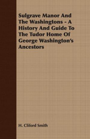 Cover of the book Sulgrave Manor And The Washingtons - A History And Guide To The Tudor Home Of George Washington's Ancestors by William Littell Tizard