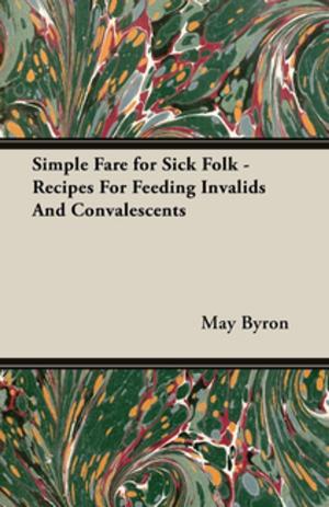 Cover of the book Simple Fare for Sick Folk - Recipes For Feeding Invalids And Convalescents by E. F. Benson