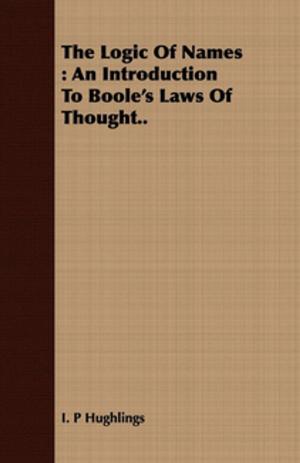 bigCover of the book The Logic Of Names : An Introduction To Boole's Laws Of Thought.. by 