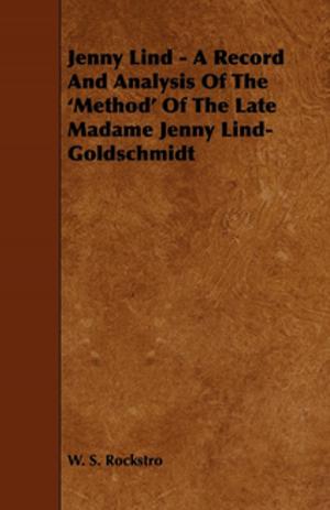 Cover of the book Jenny Lind - A Record and Analysis of the 'Method' of the Late Madame Jenny Lind-Goldschmidt by Carl Bridenbaugh