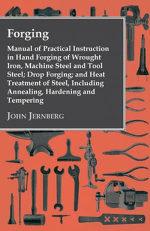 Cover of Forging - Manual of Practical Instruction in Hand Forging of Wrought Iron, Machine Steel and Tool Steel; Drop Forging; and Heat Treatment of Steel, Including Annealing, Hardening and Tempering