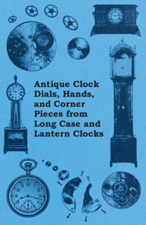 Cover of the book Antique Clock Dials, Hands, and Corner Pieces from Long Case and Lantern Clocks by Gladys J. Shaw