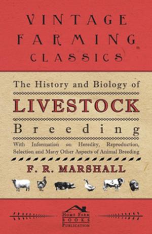 Cover of the book The History and Biology of Livestock Breeding - With Information on Heredity, Reproduction, Selection and Many Other Aspects of Animal Breeding by Edgar Allan Poe